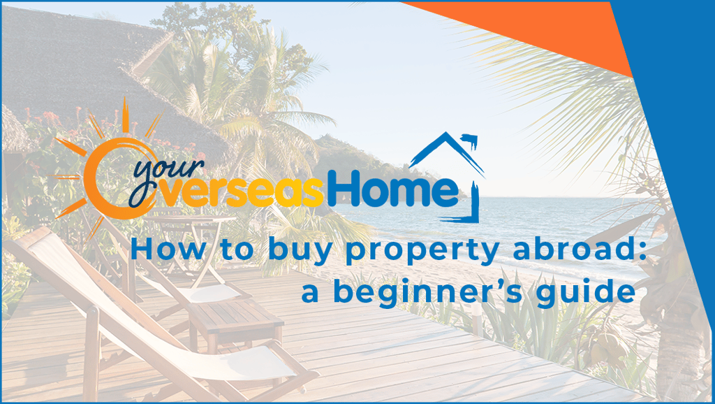 How to buy property abroad: a beginner’s guide