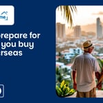 How to prepare for life after you buy your overseas home